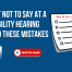 What Not to Say at a Disability Hearing
